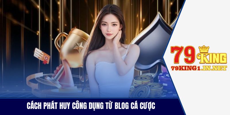Cách phát huy công dụng từ blog cá cược